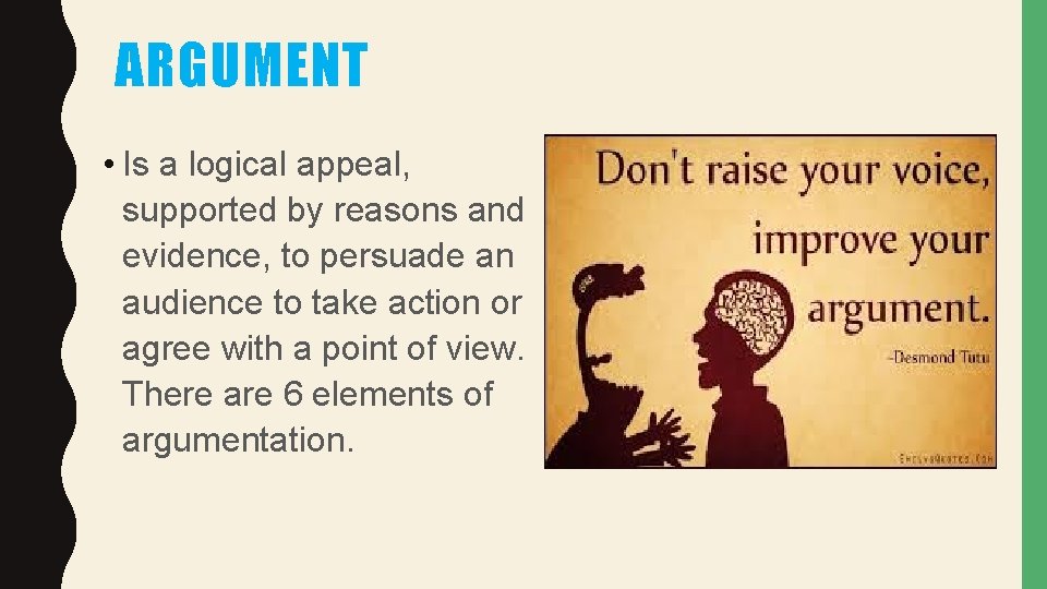 ARGUMENT • Is a logical appeal, supported by reasons and evidence, to persuade an