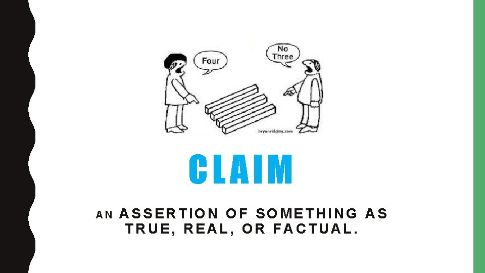 CLAIM AN ASSERTION OF SOMETHING AS TRUE, REAL, OR FACTUAL. 