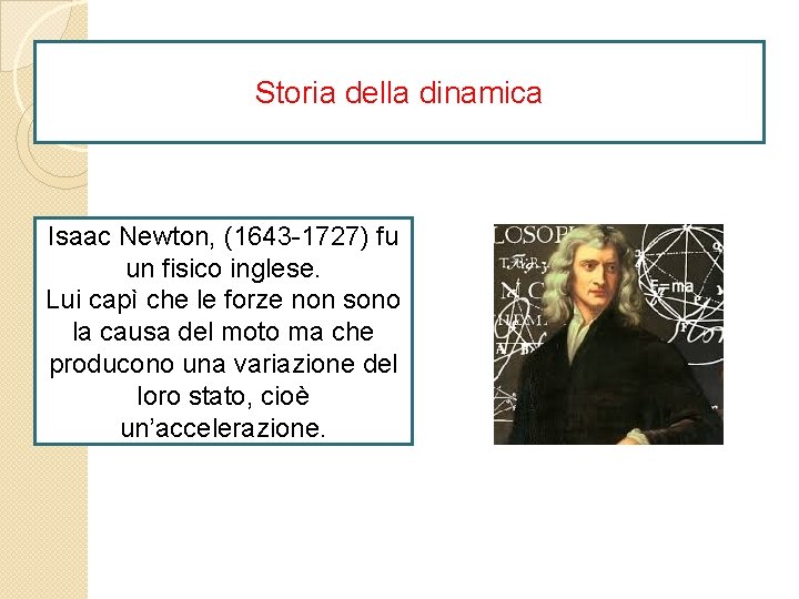 Storia della dinamica Isaac Newton, (1643 -1727) fu un fisico inglese. Lui capì che