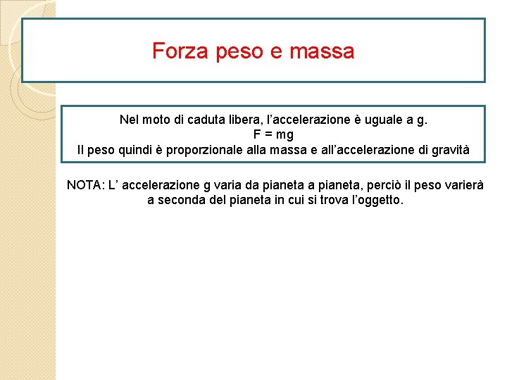 Forza peso e massa Nel moto di caduta libera, l’accelerazione è uguale a g.