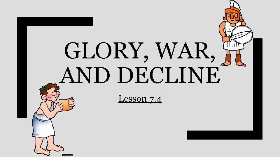 GLORY, WAR, AND DECLINE Lesson 7. 4 GLORY, WAR, AND DECLINE Lesson 7. 4