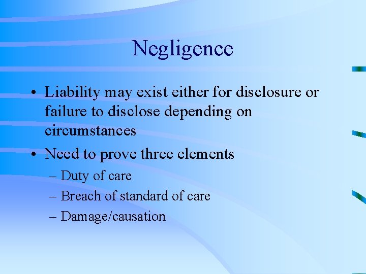 Negligence • Liability may exist either for disclosure or failure to disclose depending on