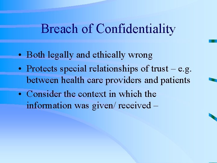 Breach of Confidentiality • Both legally and ethically wrong • Protects special relationships of