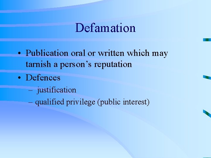 Defamation • Publication oral or written which may tarnish a person’s reputation • Defences