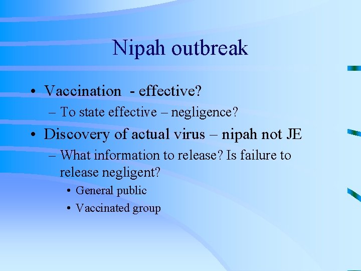 Nipah outbreak • Vaccination - effective? – To state effective – negligence? • Discovery