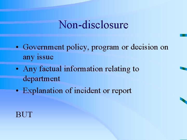 Non-disclosure • Government policy, program or decision on any issue • Any factual information