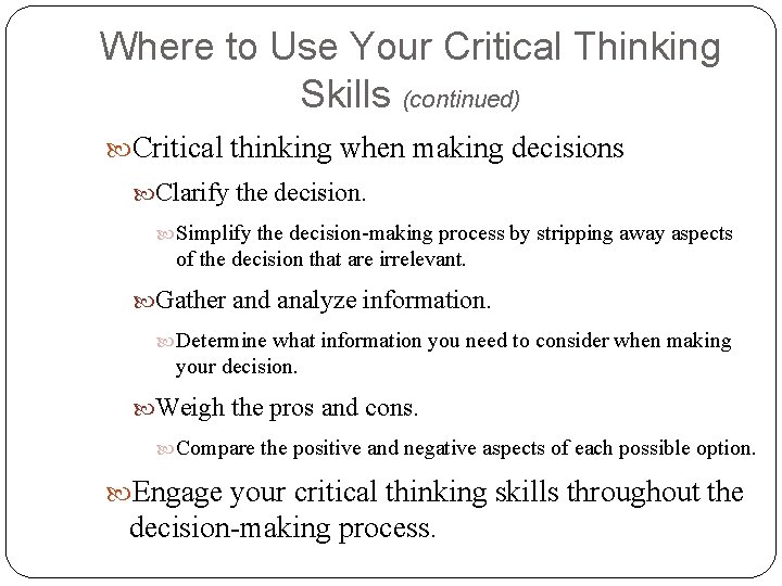 Where to Use Your Critical Thinking Skills (continued) Critical thinking when making decisions Clarify