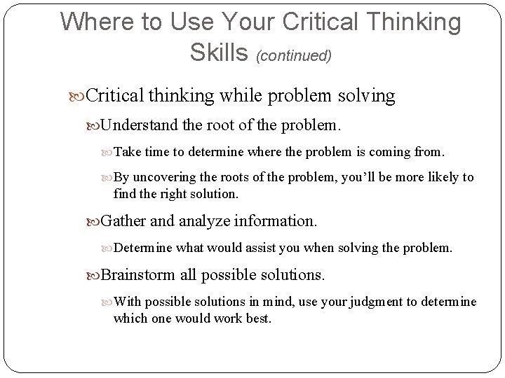 Where to Use Your Critical Thinking Skills (continued) Critical thinking while problem solving Understand