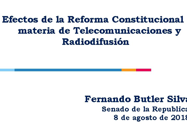 Efectos de la Reforma Constitucional e materia de Telecomunicaciones y Radiodifusión Fernando Butler Silva