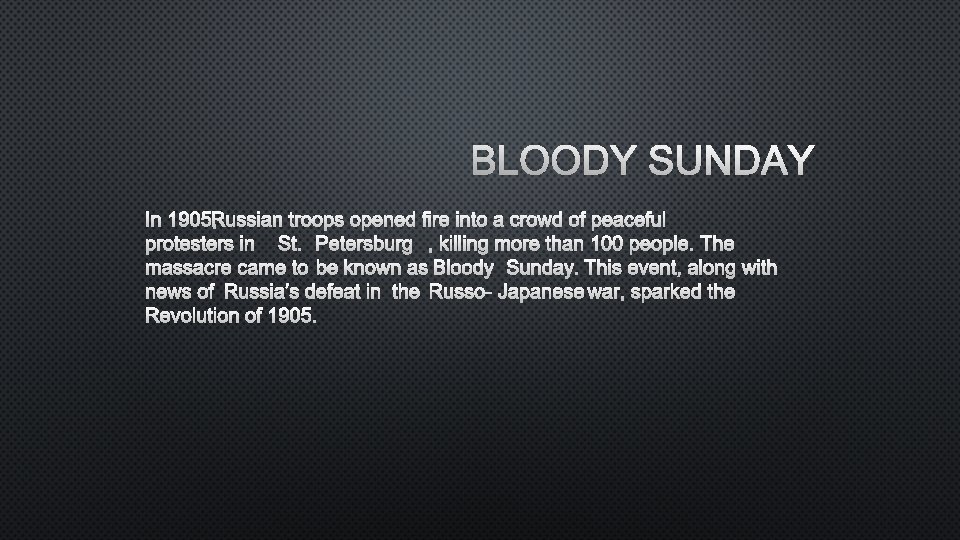 BLOODY SUNDAY IN 1905, RUSSIAN TROOPS OPENED FIRE INTO A CROWD OF PEACEFUL PROTESTERS