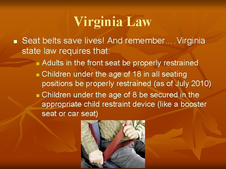 Virginia Law n Seat belts save lives! And remember…. Virginia state law requires that: