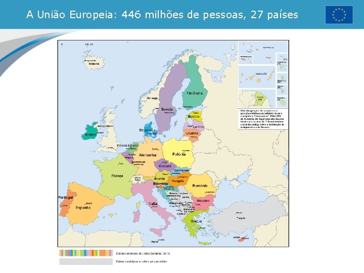 A União Europeia: 446 milhões de pessoas, 27 países A União Europeia: 446 milhões de pessoas, 27 países