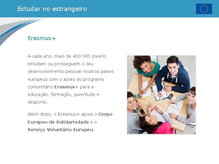 Estudar no estrangeiro Erasmus+ A cada ano, mais de 400 000 jovens estudam ou Estudar no estrangeiro Erasmus+ A cada ano, mais de 400 000 jovens estudam ou
