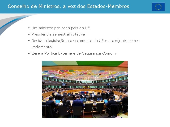 Conselho de Ministros, a voz dos Estados-Membros • Um ministro por cada país da Conselho de Ministros, a voz dos Estados-Membros • Um ministro por cada país da
