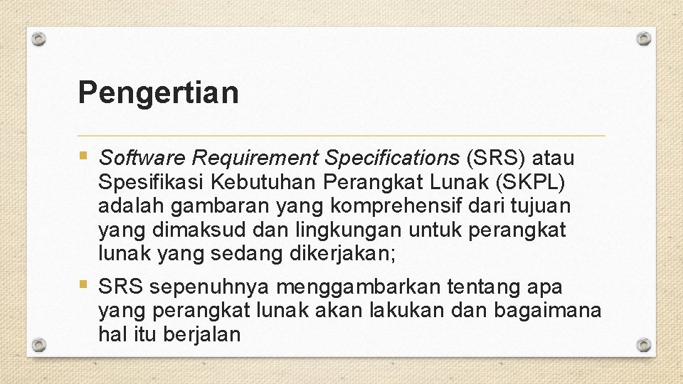 Pengertian § Software Requirement Specifications (SRS) atau Spesifikasi Kebutuhan Perangkat Lunak (SKPL) adalah gambaran