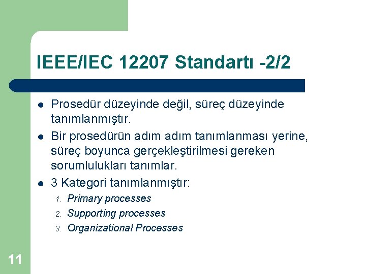 IEEE/IEC 12207 Standartı -2/2 l l l Prosedür düzeyinde değil, süreç düzeyinde tanımlanmıştır. Bir
