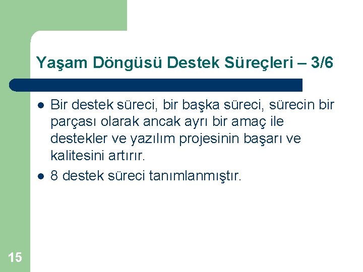 Yaşam Döngüsü Destek Süreçleri – 3/6 l l 15 Bir destek süreci, bir başka