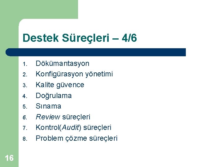 Destek Süreçleri – 4/6 1. 2. 3. 4. 5. 6. 7. 8. 16 Dökümantasyon