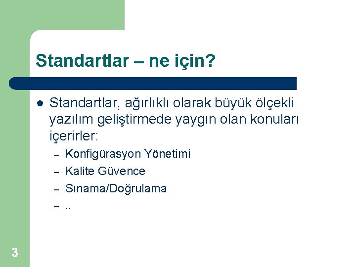 Standartlar – ne için? l Standartlar, ağırlıklı olarak büyük ölçekli yazılım geliştirmede yaygın olan