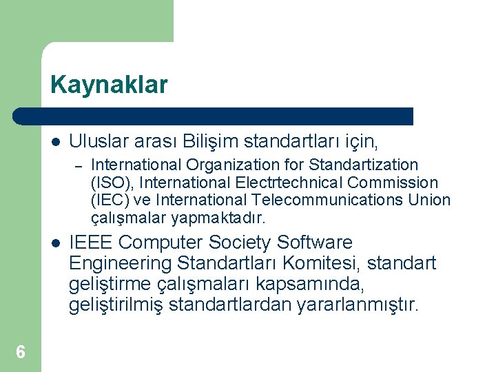 Kaynaklar l Uluslar arası Bilişim standartları için, – l 6 International Organization for Standartization