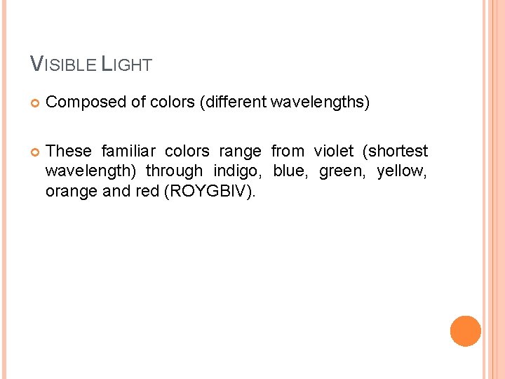 VISIBLE LIGHT Composed of colors (different wavelengths) These familiar colors range from violet (shortest