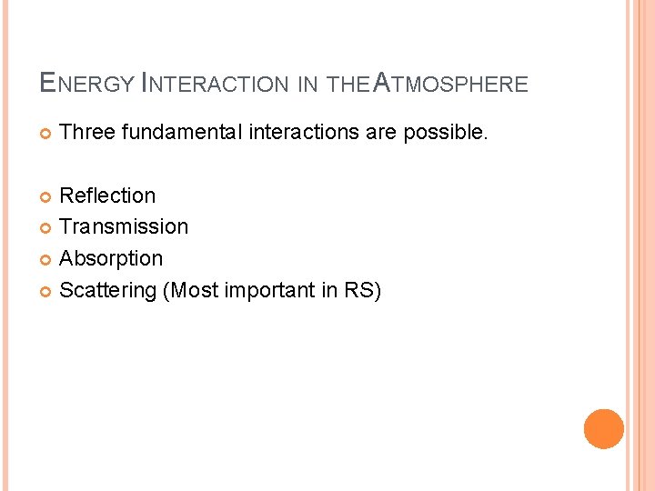 ENERGY INTERACTION IN THE ATMOSPHERE Three fundamental interactions are possible. Reflection Transmission Absorption Scattering