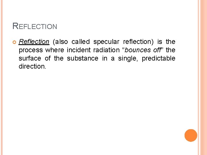 REFLECTION Reflection (also called specular reflection) is the process where incident radiation “bounces off”