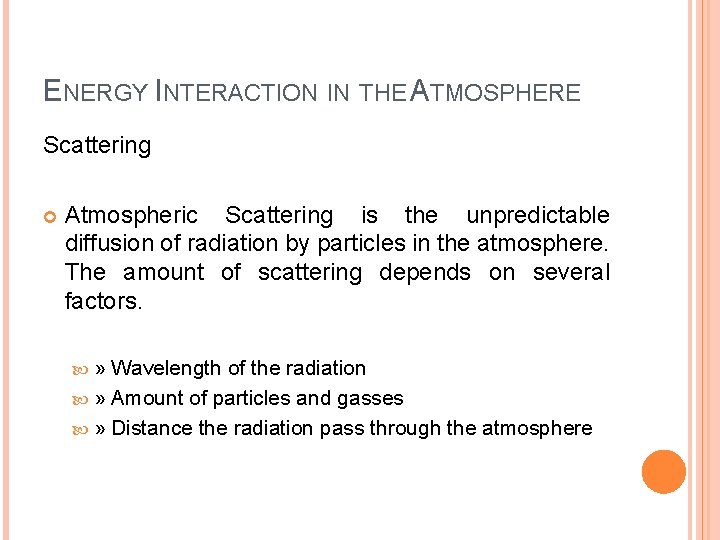 ENERGY INTERACTION IN THE ATMOSPHERE Scattering Atmospheric Scattering is the unpredictable diffusion of radiation