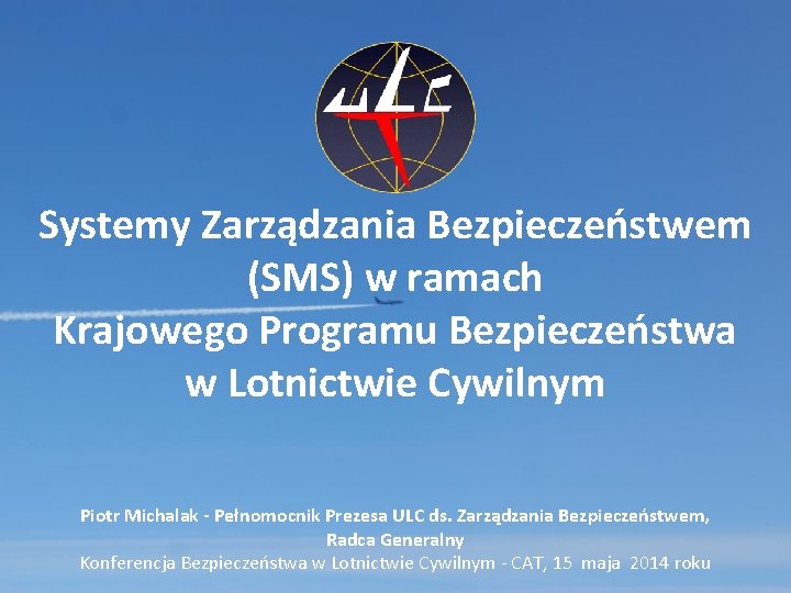 Systemy Zarządzania Bezpieczeństwem (SMS) w ramach Krajowego Programu Bezpieczeństwa w Lotnictwie Cywilnym Piotr Michalak
