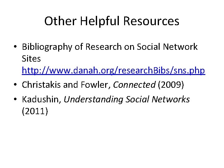 Other Helpful Resources • Bibliography of Research on Social Network Sites http: //www. danah. Other Helpful Resources • Bibliography of Research on Social Network Sites http: //www. danah.