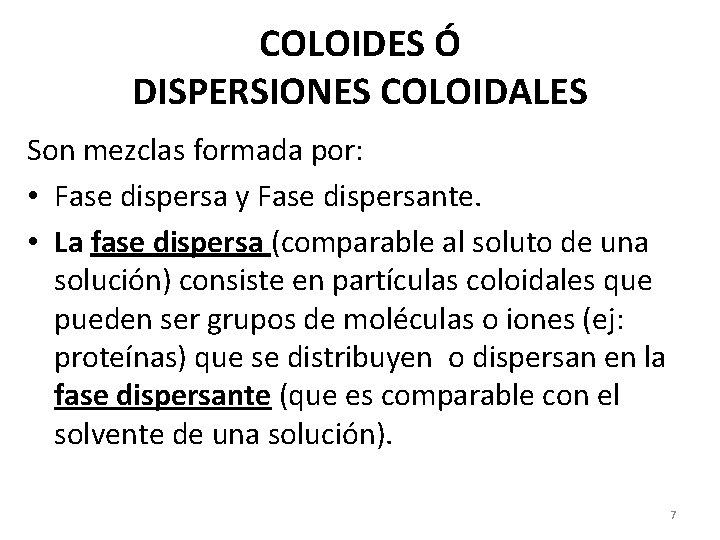 COLOIDES Ó DISPERSIONES COLOIDALES Son mezclas formada por: • Fase dispersa y Fase dispersante.