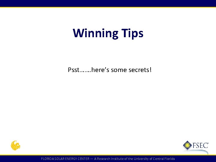 Winning Tips Psst……. here’s some secrets! FLORIDA SOLAR ENERGY CENTER — A Research Institute