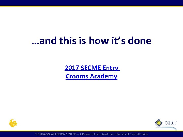 …and this is how it’s done 2017 SECME Entry Crooms Academy FLORIDA SOLAR ENERGY