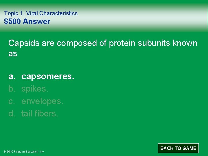 Topic 1: Viral Characteristics $500 Answer Capsids are composed of protein subunits known as