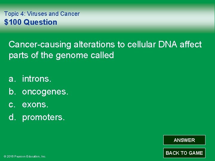 Topic 4: Viruses and Cancer $100 Question Cancer-causing alterations to cellular DNA affect parts