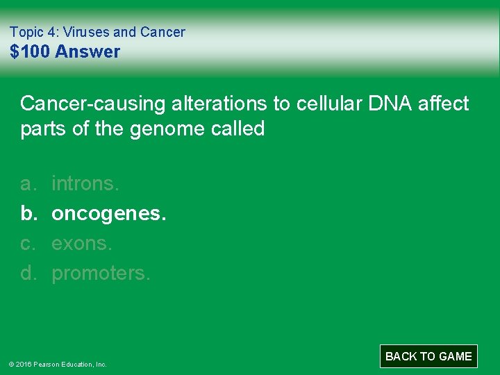 Topic 4: Viruses and Cancer $100 Answer Cancer-causing alterations to cellular DNA affect parts