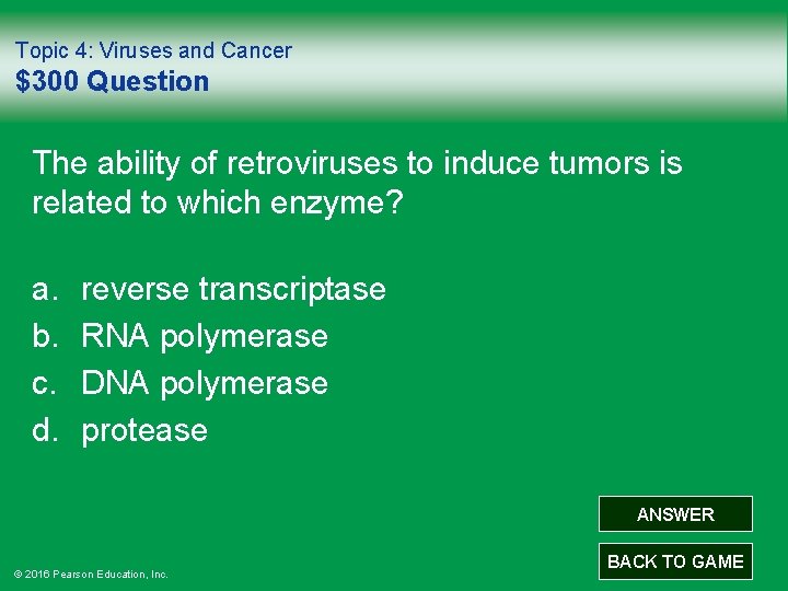 Topic 4: Viruses and Cancer $300 Question The ability of retroviruses to induce tumors