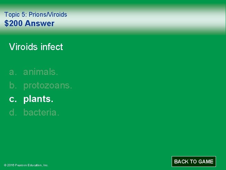 Topic 5: Prions/Viroids $200 Answer Viroids infect a. b. c. d. animals. protozoans. plants.