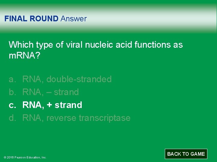 FINAL ROUND Answer Which type of viral nucleic acid functions as m. RNA? a.