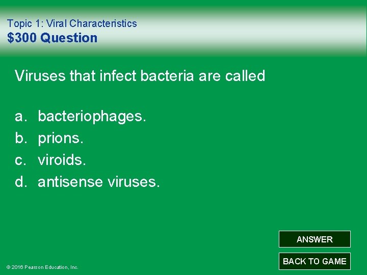 Topic 1: Viral Characteristics $300 Question Viruses that infect bacteria are called a. b.