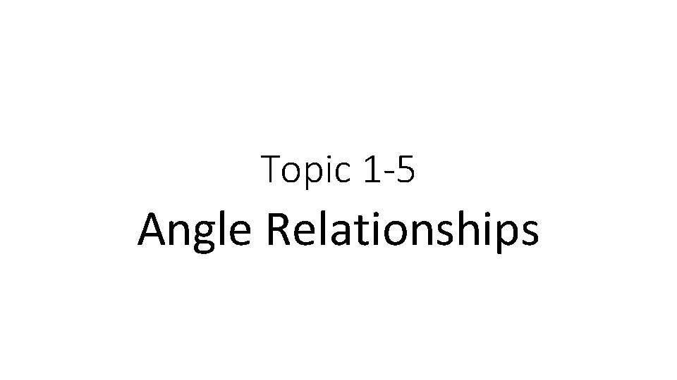 Topic 1 -5 Angle Relationships 