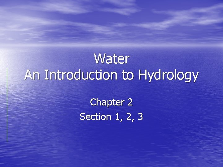 Water An Introduction to Hydrology Chapter 2 Section 1, 2, 3 