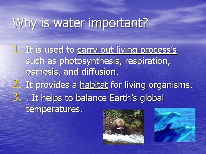 Why is water important? 1. It is used to carry out living process’s 2.