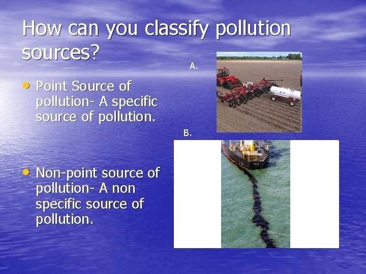 How can you classify pollution sources? A. • Point Source of pollution- A specific