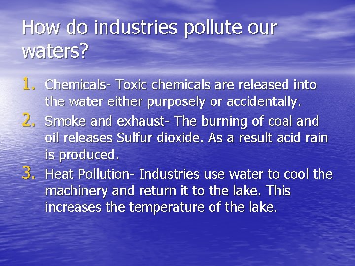 How do industries pollute our waters? 1. Chemicals- Toxic chemicals are released into 2.