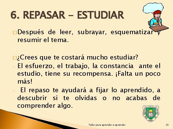 6. REPASAR - ESTUDIAR � Después de leer, subrayar, esquematizar y resumir el tema.