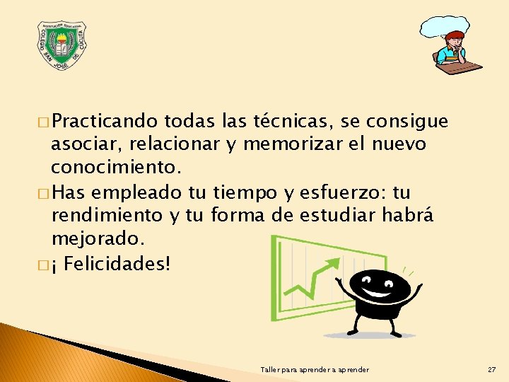 � Practicando todas las técnicas, se consigue asociar, relacionar y memorizar el nuevo conocimiento.