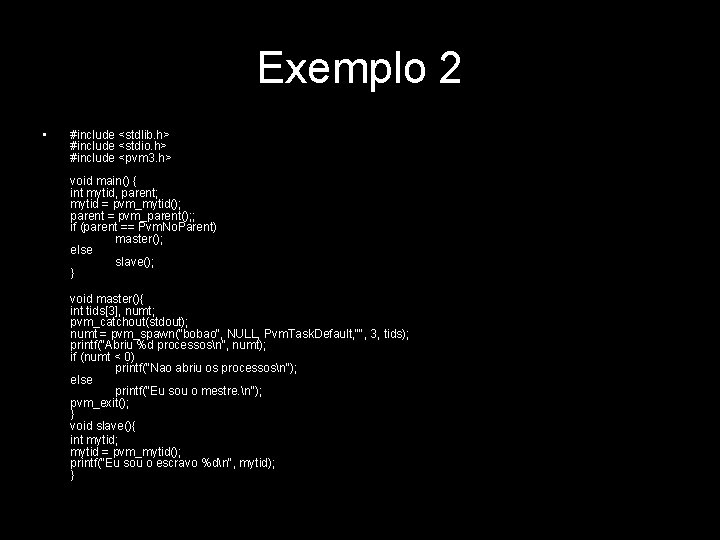 Exemplo 2 • #include <stdlib. h> #include <stdio. h> #include <pvm 3. h> void