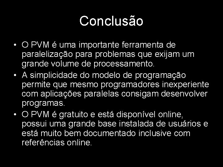 Conclusão • O PVM é uma importante ferramenta de paralelização para problemas que exijam