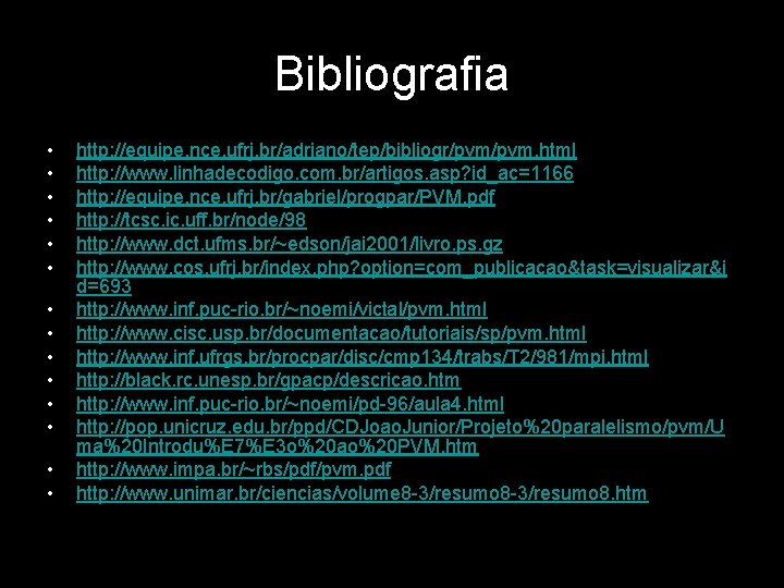 Bibliografia • • • • http: //equipe. nce. ufrj. br/adriano/tep/bibliogr/pvm. html http: //www. linhadecodigo.